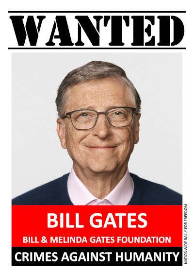 Bill Gates is Wanted for multiple Crimes Against Humanity committed in multiple countries, including Murder, Extermination, Deprivation of Liberty, Persecution, Endangering Lives and other Inhumane Acts which he and his puppets continue to commit on his behalf