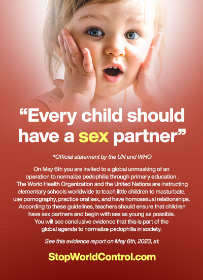 Little children are sexual beings who must have sexual partners, and begin with sex as soon as possible. Having sex is a human right regardless of age. For this reason kindergartens and elementary schools must teach children to develop lust and sexual desire, learn masturbation, build same-sex relationships, use online pornography, and learn different sexual techniques such as oral sex.”  That is a limited summary of the official guidelines issued by the World Health Organization and the United Nations to educational authorities worldwide. Meanwhile, international judicial organizations are issuing statements that sex between little children and adults should be legalized, while media outlets are calling for the acceptance of paedophilia as a normal sexual orientation